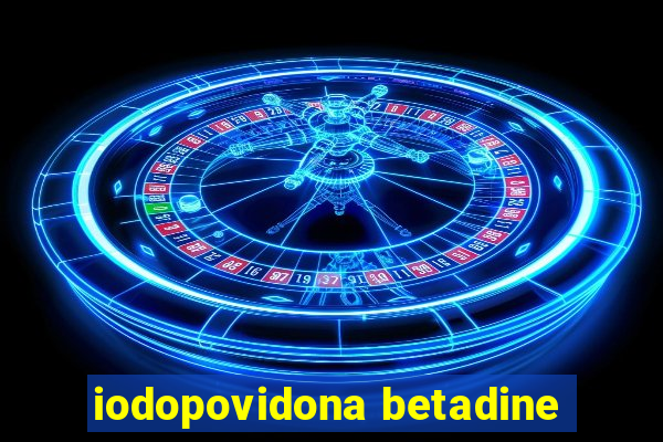 iodopovidona betadine